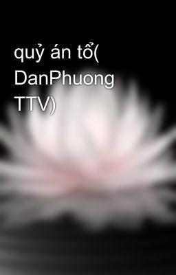 quỷ án tổ( DanPhuong TTV)