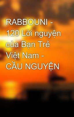 RABBOUNI - 120 Lời nguyện của Bạn Trẻ Việt Nam - CẦU NGUYỆN