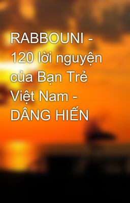 RABBOUNI - 120 lời nguyện của Bạn Trẻ Việt Nam - DÂNG HIẾN