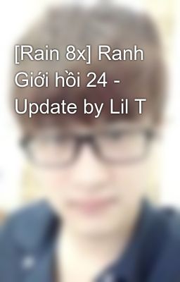 [Rain 8x] Ranh Giới hồi 24 - Update by Lil T