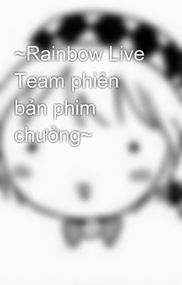 ~Rainbow Live Team phiên bản phim chưởng~