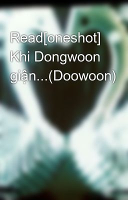 Read[oneshot] Khi Dongwoon giận...(Doowoon)