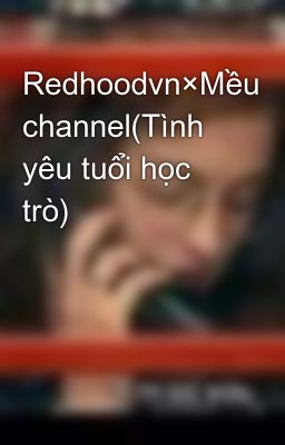 Redhoodvn×Mều channel(Tình yêu tuổi học trò) 