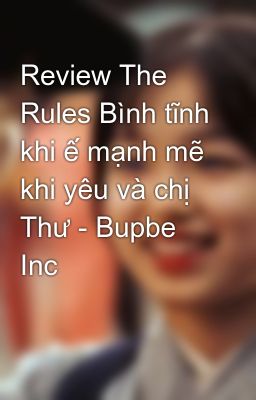 Review The Rules Bình tĩnh khi ế mạnh mẽ khi yêu và chị Thư - Bupbe Inc