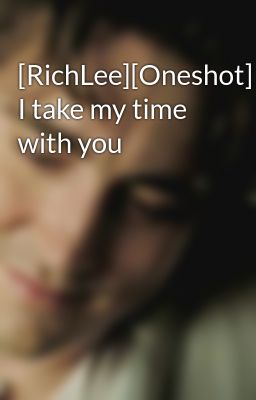 [RichLee][Oneshot] I take my time with you