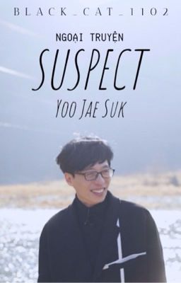 [Running Man fanfiction] Suspect Yoo Jae Suk (Ngoại truyện)