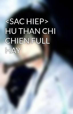 <SAC HIEP> HU THAN CHI CHIEN FULL HAY