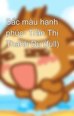 Sắc màu hạnh phúc- Trần Thị Thanh Du (full)