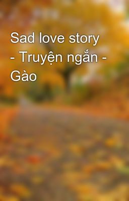 Sad love story - Truyện ngắn - Gào