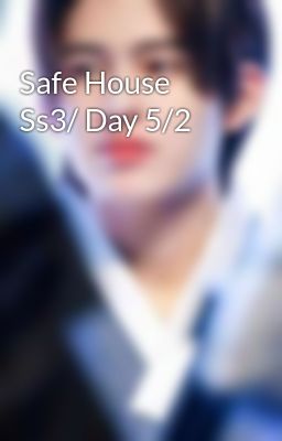 Safe House Ss3/ Day 5/2 