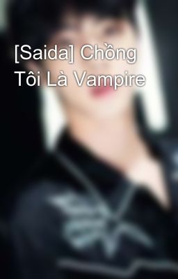 [Saida] Chồng Tôi Là Vampire