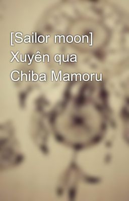 [Sailor moon] Xuyên qua Chiba Mamoru
