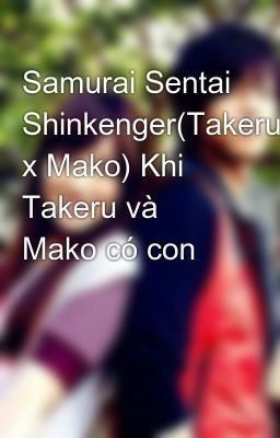 Samurai Sentai Shinkenger(Takeru x Mako) Khi Takeru và Mako có con