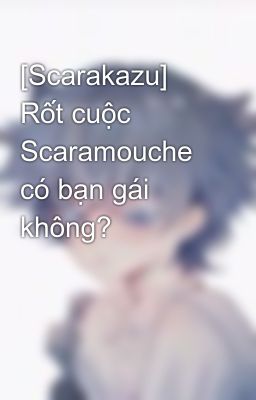 [Scarakazu] Rốt cuộc Scaramouche có bạn gái không?