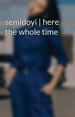 semidoyi | here the whole time
