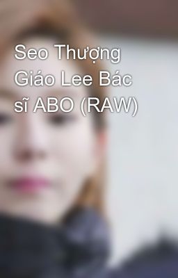 Seo Thượng Giáo Lee Bác sĩ ABO (RAW)
