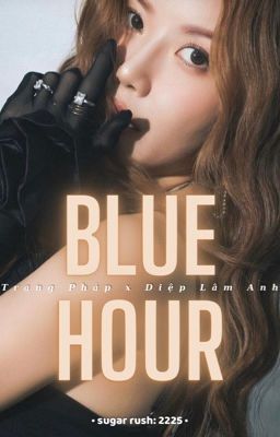 《Series》 Blue Hour [Trang Pháp x Diệp Lâm Anh]