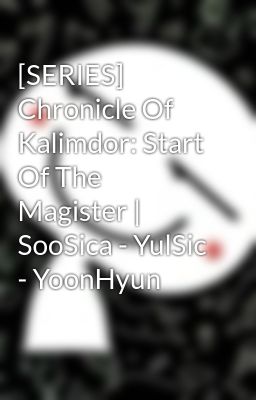 [SERIES] Chronicle Of Kalimdor: Start Of The Magister | SooSica - YulSic - YoonHyun