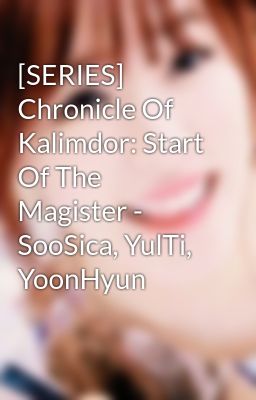 [SERIES] Chronicle Of Kalimdor: Start Of The Magister - SooSica, YulTi, YoonHyun