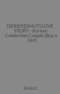 [SERIES][SMUT] LOVE STORY - Korean Celebrities Couple (Boy x Girl)