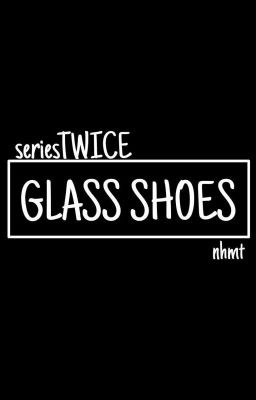 [series TWICE] Glass Shoes