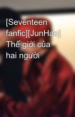 [Seventeen fanfic][JunHao] Thế giới của hai người