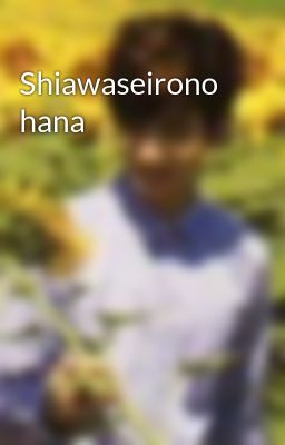 Shiawaseirono hana