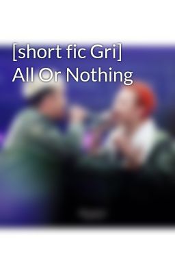 [short fic Gri] All Or Nothing