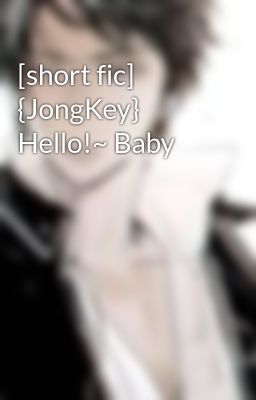 [short fic] {JongKey} Hello!~ Baby