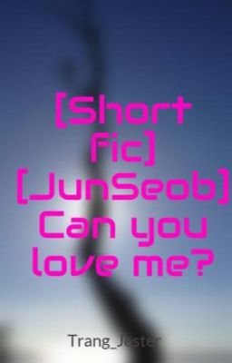 [Short fic] [JunSeob] Can you love me?