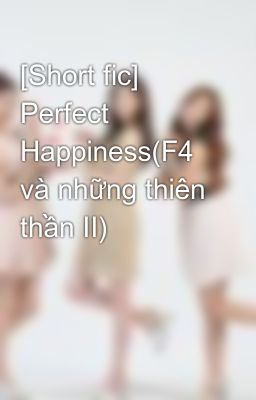 [Short fic] Perfect Happiness(F4 và những thiên thần II)
