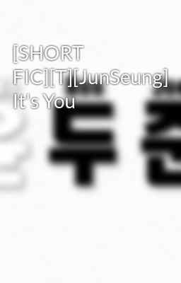 [SHORT FIC][T][JunSeung] It's You