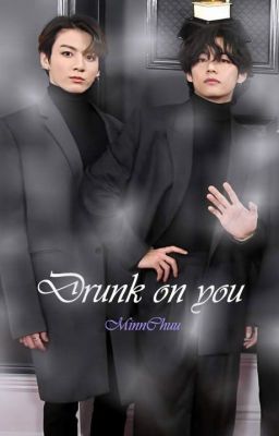 [Short Story - TAEKOOK/ KOOKTAE] Drunk on you