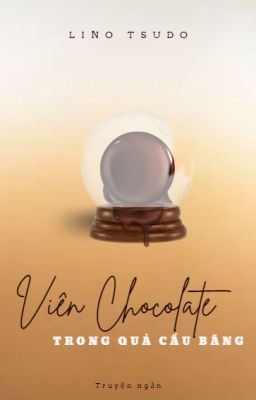 [Short Story] Viên Chocolate trong Quả Cầu Băng