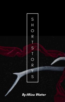 SHORT STORYS (Đam mỹ và tuyển tập truyện one shot do tôi viết)