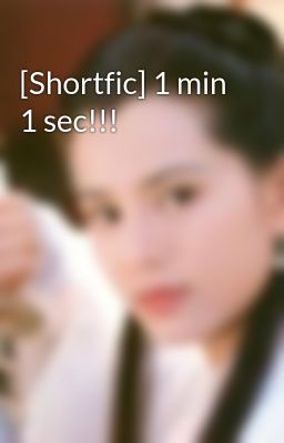 [Shortfic] 1 min 1 sec!!!