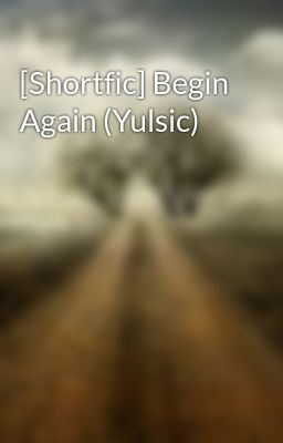 [Shortfic] Begin Again (Yulsic)