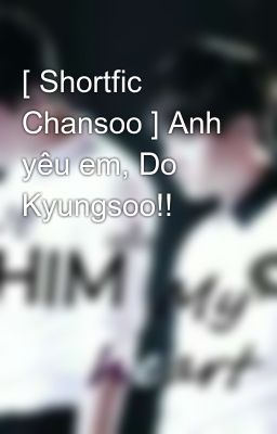 [ Shortfic Chansoo ] Anh yêu em, Do Kyungsoo!!