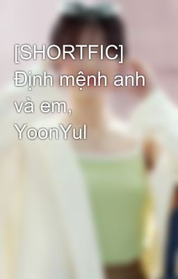[SHORTFIC] Định mệnh anh và em, YoonYul