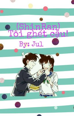 [Shortfic] [Full] [ShinRan] Tôi ghét cậu!