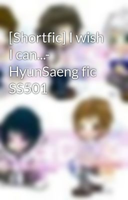 [Shortfic] I wish I can...- HyunSaeng fic SS501