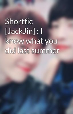 Shortfic [JackJin] : I know what you did last summer