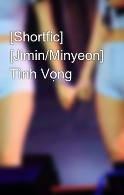 [Shortfic] [Jimin/Minyeon] Tình Vọng
