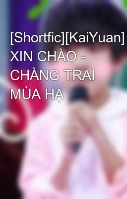 [Shortfic][KaiYuan] XIN CHÀO - CHÀNG TRAI MÙA HẠ