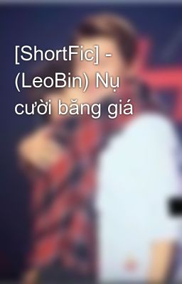 [ShortFic] - (LeoBin) Nụ cười băng giá