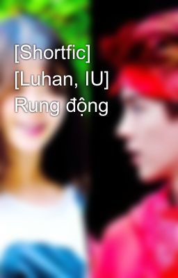 [Shortfic] [Luhan, IU] Rung động