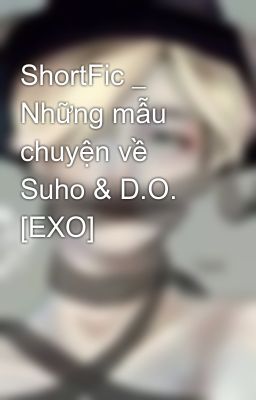 ShortFic _ Những mẫu chuyện về Suho & D.O. [EXO] 