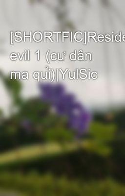 [SHORTFIC]Resident evil 1 (cư dân ma quỉ)|YulSic