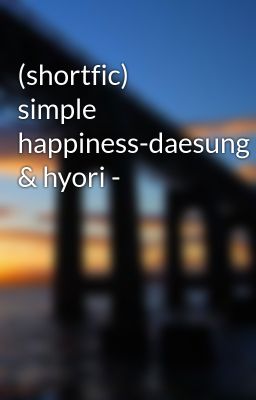 (shortfic) simple happiness-daesung & hyori -