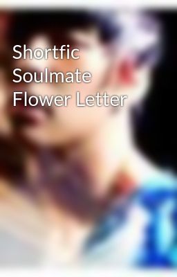 Shortfic Soulmate Flower Letter